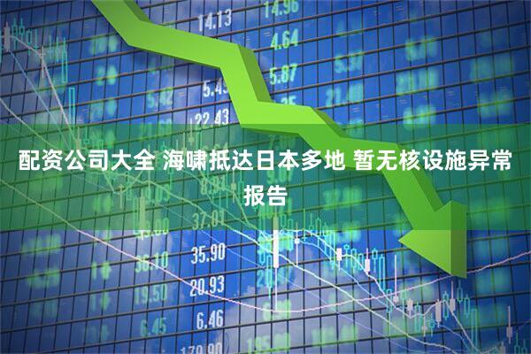 配资公司大全 海啸抵达日本多地 暂无核设施异常报告